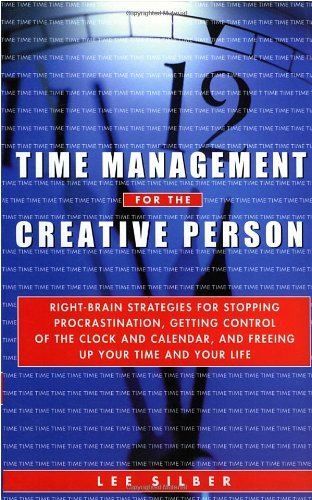 Time Management for the Creative Person: Right-Brain Strategies for Stopping Procrastination, Getting Control of the Clock and Calendar, and Freeing Up Your Time and Your Life [Paperback] [1998] (Author) Lee Silber
