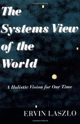 The Systems View of the World: A Holistic Vision for Our Time (Advances in Systems Theory, Complexity, and the Human Sciences) [Paperback] [June 1996] (Author) Ervin Laszlo