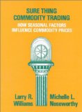 Sure Thing Commodity Trading: How Seasonal Factors Influence Commodity Prices [Hardcover] [1987] (Author) Larry R. Williams, Michelle Noseworthy