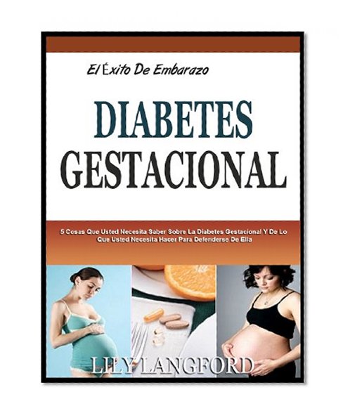 DERROTAR A LA DIABETES GESTACIONAL: 5 Cosas Que Usted Necesita Saber Sobre La Diabetes Gestacional Y En Lo Que Necesitan Hacer Para Defenderse A SÃ­ Mismo ... Ã‰xito De Embarazo nÂº 4) (Spanish Edition)