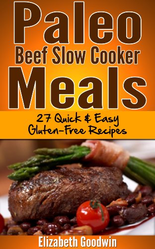 Paleo Beef Slow Cooker Meals:  27 Quick & Easy Gluten-Free Recipes