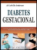 DERROTAR A LA DIABETES GESTACIONAL: 5 Cosas Que Usted Necesita Saber Sobre La Diabetes Gestacional Y En Lo Que Necesitan Hacer Para Defenderse A SÃ­ Mismo ... Ã‰xito De Embarazo nÂº 4) (Spanish Edition)