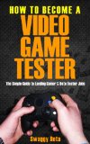How to become a Video Game Tester - The Simple Guide to Landing  Professional Video Game  Tester Jobs: How to become a Video Game Tester ( Professional ... Guide) Become a video game tester, Book 1)