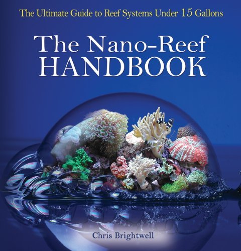 The Nano-Reef Handbook [Paperback] [2011] (Author) Chris Brightwell