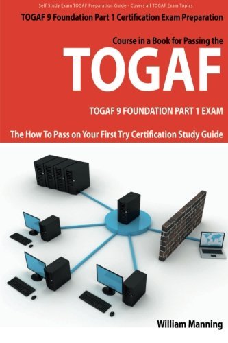 TOGAF 9 Foundation Part 1 Exam Preparation Course in a Book for Passing the TOGAF 9 Foundation Part 1 Certified Exam - The How To Pass on Your First Try Certification Study Guide [Paperback] [2009] (Author) William Manning