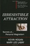Irresistible Attraction: Secrets of Personal Magnetism [Paperback] [2000] (Author) Kevin Hogan, Mary Lee Labay, Jack Swaney