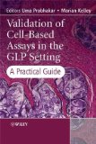 Validation of Cell-Based Assays in the GLP Setting: A Practical Guide [Hardcover] [2008] (Author) Uma Prabhakar, Marian Kelley
