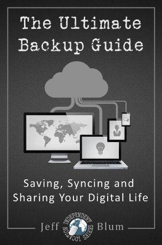 The Ultimate Backup Guide: Saving, Syncing and Sharing Your Digital Life (Location Independent Series Book 3)