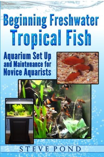 Beginning Freshwater Tropical Fish - Aquarium Set Up and Maintenance for Novice Aquarists