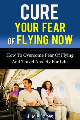 Cure Your Fear of Flying Now. How to Overcome Fear of Flying And Travel Anxiety For Life. (Fear of flying, Overcome fear, Fearless, Fear nothing, Flying, ... Phobia, Phobia free, Phobias and fears)
