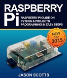 Raspberry Pi :Raspberry Pi Guide On Python & Projects Programming In Easy Steps