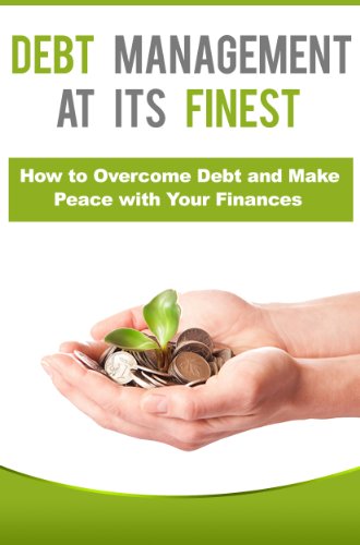 Debt Management At Its Finest: How to Overcome Debt and Make Peace with Your Finances (Financial Planning, Debt Free) (Financial Advising Book 2)