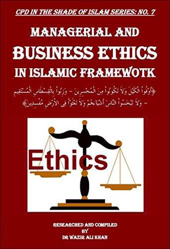 MANAGERIAL AND BUSINESS ETHICS IN ISLAMIC FRAMEWORK (CPD In the Shade of Islam Book 7)