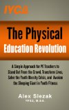 The Physical Education Revolution: A Simple Approach for PE Teachers to Stand Out From the Crowd, Transform Lives, Solve the Youth Obesity Crisis, and Awaken the Sleeping Giant in Youth Fitness