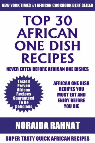 Top 30 African One Dish Recipes: Latest Collection Of Delicious, Mouth-Watering and Guaranteed To Be The Best And Most Popular African One Dish Recipes You Must Eat And Enjoy Before You Die