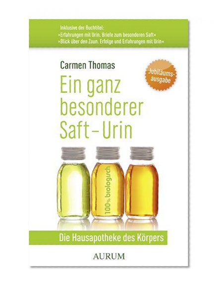 Ein ganz besonderer Saft - Urin: Die Hausapotheke des KÃ¶rpers. Inklusive Â»Erfahrungen mit Urin. Briefe zum besonderen SaftÂ« &Â»Blick Ã¼ber den Zaun. Erfolge und Erfahrungen mit UrinÂ« (German Edition)