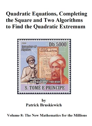 Quadratic Equations, Completing the Square and Two Algorithms to Find the Quadratic Extremum (The New Mathematics for the Millions Book 8)