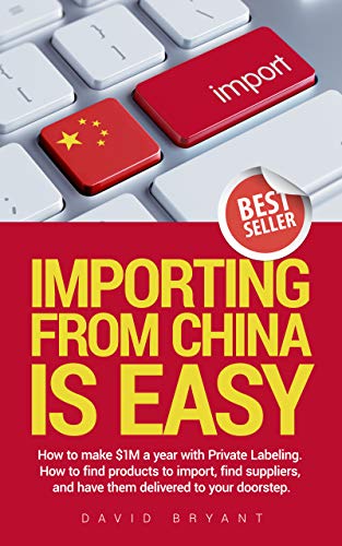 Importing From China Is Easy: How I Make $1 million a Year and You Can Too: How to Find Products to Import, Find Suppliers, and Have Them Delivered to Your Doorstep