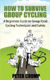How To Survive Group Cycling - A Beginners Guide to Group Road Cycling Techniques and Safety (Beginners road cycling techniques Book 1)