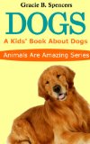 Dogs: A Kids' Book About Dogs - Fun Facts And Amazing Pictures (Animals Are Amazing)