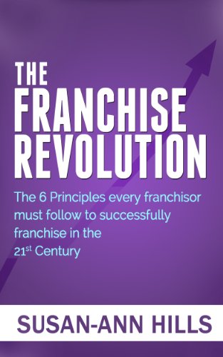 The Franchise Revolution: The 6 Principles every franchisor must follow to successfully franchise in the 21st century