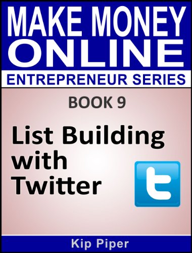 List Building with Twitter: Book 9 of the Make Money Online Entrepreneur Series
