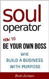 Soul Operator - How to Be Your Own Boss and Build a Business With Purpose