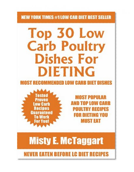 Top 30 Low Carb Diet Poultry Recipes: Latest Collection Of Delicious, Mouth-Watering and Guaranteed To Be The Best And Most Popular Low Carb Poultry Recipes For Dieting