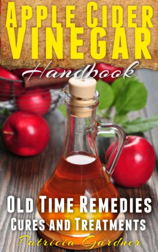 Apple Cider Vinegar Handbook: Old Time Health Remedies, Natural Cures, Simple Recipes, Detox and Dieting Benefits Using Apple Cider Vinegar.