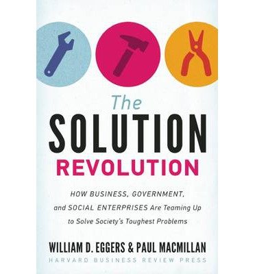 [ The Solution Revolution: How Business, Government, and Social Enterprises Are Teaming Up to Solve Society's Toughest Problems ] By Eggers, William D ( Author ) [ 2013 ) [ Hardcover ]