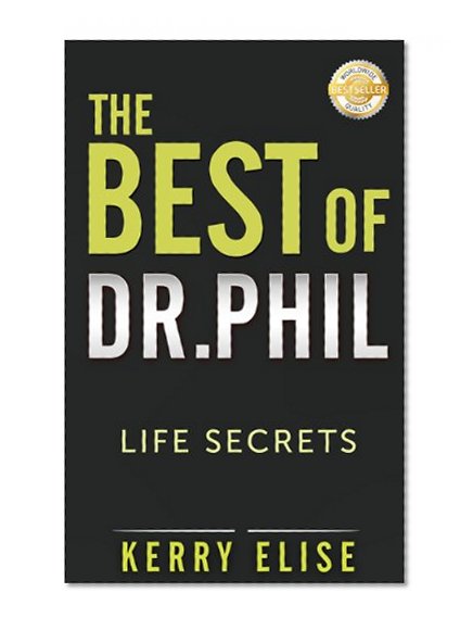 Dr. Phil: The Best of Dr. Phil! Secrets for Health, Happiness, and Life Success! (Self Confidence) (Dr. Phil, Dr. Phil Calvin McGraw, Self Confidence)