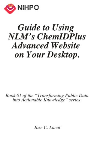 Guide to Using NLM's ChemIDPlus Advanced Website on Your Desktop. (Transforming Public Data into Actionable Knowledge. Book 1)
