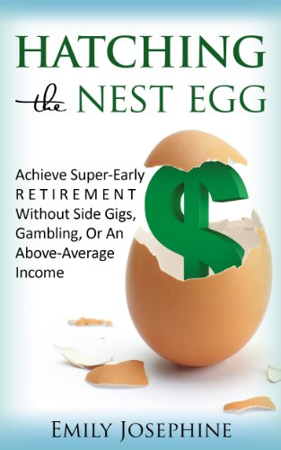 Hatching The Nest Egg: Achieve Super-Early Retirement Without Side Gigs, Gambling, Or An Above-Average Income