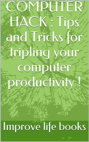 COMPUTER HACK : Tips and Tricks for tripling your computer productivity !