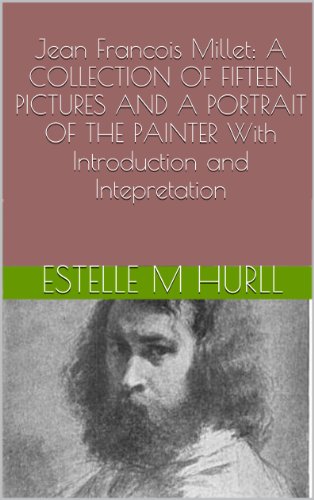 Jean Francois Millet: A COLLECTION OF FIFTEEN PICTURES AND A PORTRAIT OF THE PAINTER With Introduction and Intepretation (Illustrated)