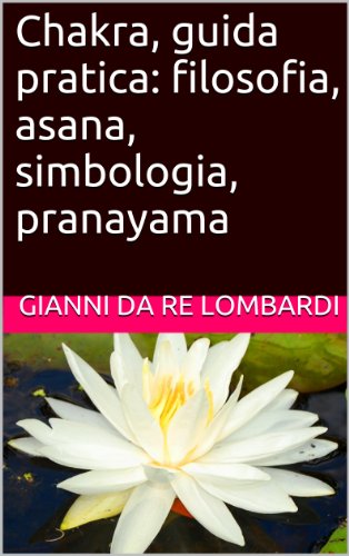 Chakra, guida pratica: filosofia, asana, simbologia, pranayama (Italian Edition)
