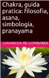 Chakra, guida pratica: filosofia, asana, simbologia, pranayama (Italian Edition)