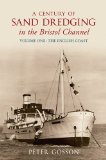 A Century of Sand Dredging in the Bristol Channel: Volume One: The English Coast