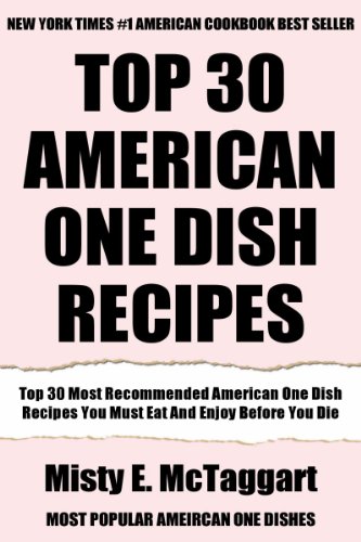 Top 30 American One Dish Recipes: Latest Collection Of Delicious, Mouth-Watering and Guaranteed To Be The Best And Most Popular American One Dishes You Must Eat