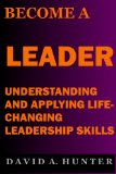 BECOME A LEADER: UNDERSTANDING AND APPLYING LIFE-CHANGING LEADERSHIP SKILLS