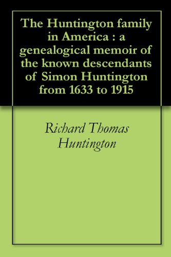 The Huntington family in America : a genealogical memoir of the known descendants of Simon Huntington from 1633 to 1915