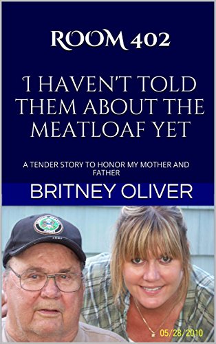 ROOM 402   I haven't told them about the meatloaf yet: A TENDER STORY TO HONOR MY MOTHER AND FATHER