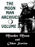 The Moon Man Archives, Volume 2: Murder Moon and Other Stories