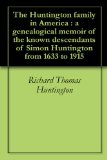 The Huntington family in America : a genealogical memoir of the known descendants of Simon Huntington from 1633 to 1915