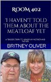ROOM 402   I haven't told them about the meatloaf yet: A TENDER STORY TO HONOR MY MOTHER AND FATHER