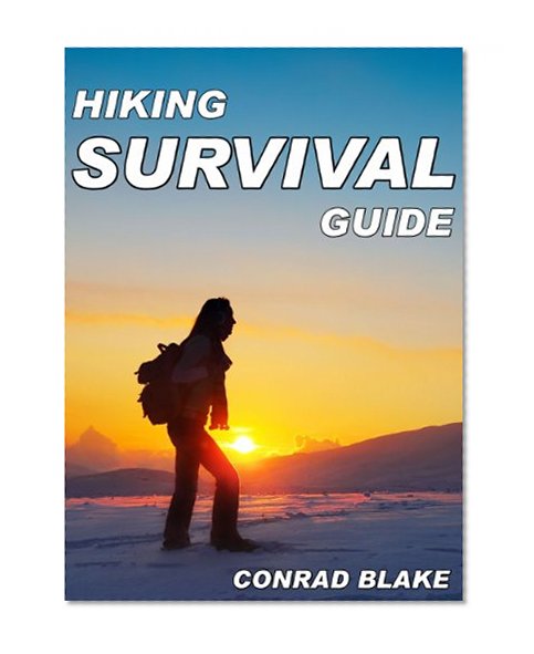Hiking Survival Guide: Basic Survival Kit and Necessary Survival Skills to Stay Alive in the Wilderness (Survival Guide Books for Hiking and Backpacking Book 1)