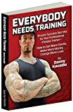 Everybody Needs Training, Proven Success Secrets for the Professional Fitness Trainer-How to Get More Clients, Make More Money, Change More Lives