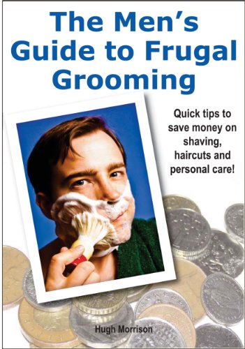 The Men's Guide to Frugal Grooming: quick tips to save money on shaving, haircuts and personal care