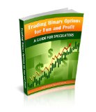 Trading Binary Options for Fun and Profit: A Guide for Speculators (The Binary Options Speculator Book 1)