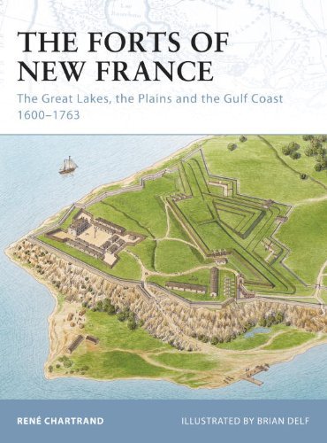 The Forts of New France: The Great Lakes, the Plains and the Gulf Coast 1600-1763 (Fortress) [Paperback] [2010] (Author) Rene Chartrand, Brian Delf